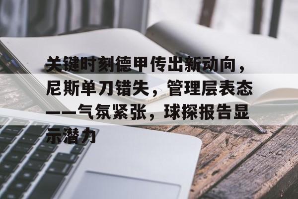 关键时刻德甲传出新动向，尼斯单刀错失，管理层表态——气氛紧张，球探报告显示潜力(法甲尼斯主教练)-九游游戏官网